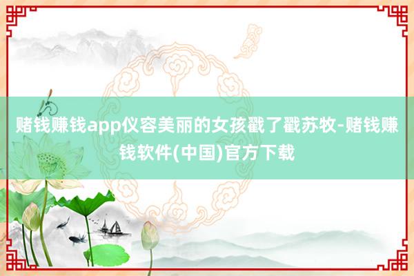 赌钱赚钱app仪容美丽的女孩戳了戳苏牧-赌钱赚钱软件(中国)官方下载